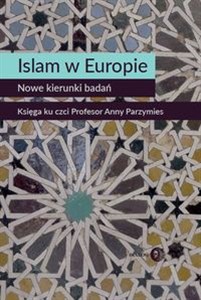 Picture of Islam w Europie Nowe kierunki badań Księga ku czci Profesor Anny Parzymies