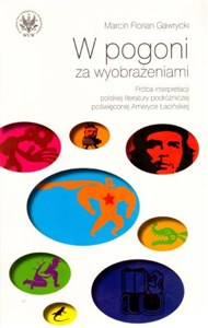 Picture of W pogoni za wyobrażeniami Próba interpretacji polskiej literatury podróżniczej poświęconej Ameryce