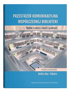 Obrazek Przestrzeń komunikacyjna współczesnej biblioteki Studia i szkice z teorii i praktyki
