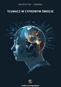 Picture of Tłumacz w cyfrowym świecie Kompetencje techniczne tłumacza w praktyce i dydaktyce przekładu tekstów specjalistycznych