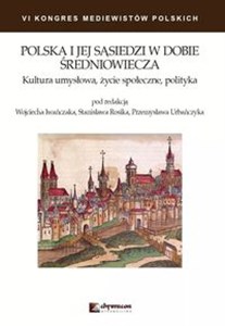 Obrazek Polska i jej sąsiedzi w dobie średniowiecza Kultura umysłowa życie społeczne polityka