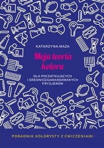 Obrazek Moja teoria koloru dla początkujących i średniozaawansowanych fryzjerów. Poradnik kolorysty z ćwiczeniami