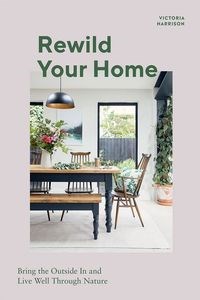 Picture of Rewild Your Home Bring the Outside In and Live Well Through Nature