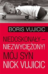 Obrazek Niedoskonały niezwyciężony! Mój syn Nick Vujicic