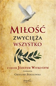 Picture of Miłość zwycięża wszystko Z Ojcem Józefem Witko OFM rozmawia Grzegorz Sokołowski