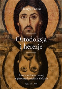 Obrazek Ortodoksja i herezje Historia szukania prawdy w pierwszych wiekach Kościoła