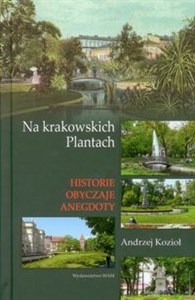 Obrazek Na krakowskich Plantach historie obyczaje anegdoty