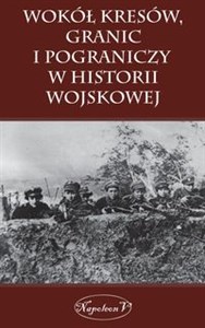 Picture of Wokół Kresów granic i pograniczy w historii wojskowej