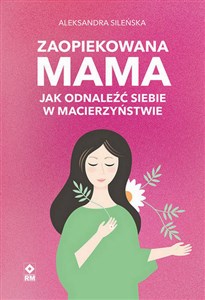 Picture of Zaopiekowana mama Jak odnaleźć siebie w macierzyństwie