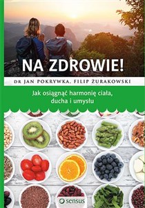 Obrazek Na zdrowie! Jak osiągnąć harmonię ciała ducha i umysłu Jak osiągnąć harmonię ciała ducha i umysłu