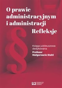 Picture of O prawie administracyjnym i administracji Refleksje Księga jubileuszowa dedykowana Profesor Małgorzacie Stahl