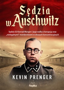 Picture of Sędzia w Auschwitz Sędzia SS Konrad Morgen i jego walka z korupcją oraz „nielegalnymi