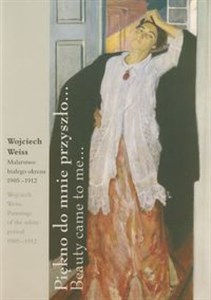 Picture of Piękno do mnie przyszło Beauty came to me Wojciech Weiss Malarstwo białego okresu 1905-1912. Wydanie dwujęzyczne
