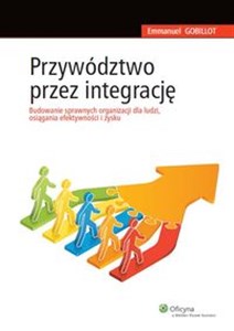 Obrazek Przywództwo przez integrację Budowanie sprawnych organizacji dla ludzi, osiągania efektywności i zysku