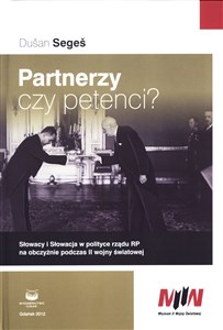 Picture of Partnerzy czy petenci? Słowacy i Słowacja w polityce rządu RP na obczyźnie podczas II wojny światowej
