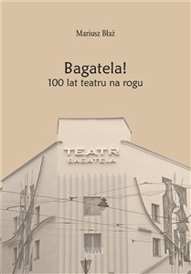 Obrazek Bagatela! 100 lat teatru na rogu