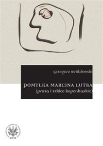 Obrazek Pomyłka Marcina Lutra (proza i szkice kopenhaskie)