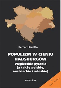 Picture of Populizm w cieniu Habsburgów Węgierskie pytania a także polskie, austriackie i włoskie