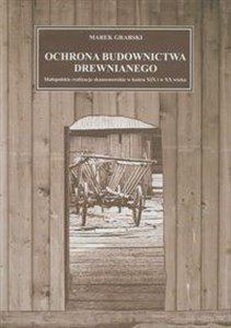 Obrazek Ochrona budownictwa drewnianego Małopolskie realizacje skansenowskie w końcu XIX i w XX wieku