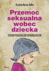 Obrazek Przemoc seksualna wobec dziecka Studium pedagogiczno-kryminologiczne