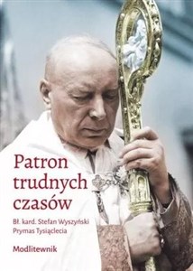 Picture of Patron trudnych czasów. Bł. kard. Stefan Wyszyński