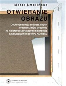 Obrazek Otwieranie obrazu De(kon)strukcja uniwersalnych mechanizmów widzenia w nieprzedstawiających malarstwie sztalugowym II