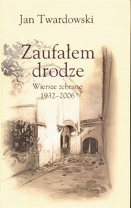 Obrazek Zaufałem drodze Wiersze zebrane 1932-2006