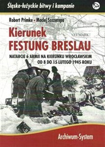 Picture of Kierunek Festung Breslau. Natarcie 6 Armii na kierunku Wrocławskim od 8 do 15 lutego 1945 roku