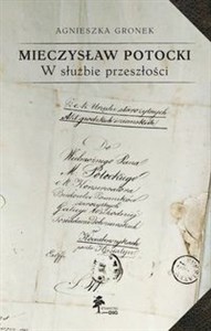 Obrazek Mieczysław Potocki W służbie przeszłości Z dziejów konserwacji zabytków w Galicji Wschodniej