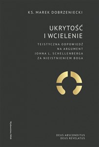 Obrazek Ukrytość i Wcielenie Teistyczna odpowiedź na argument Johna L. Schellenberga za nieistnieniem Boga