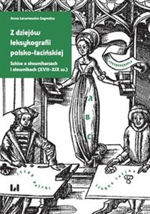 Picture of Z dziejów leksykografii polsko-łacińskiej Szkice o słownikarzach i słownikach (XVII–XIX w.)