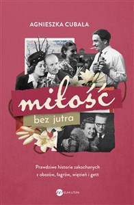 Picture of Miłość bez jutra Prawdziwe historie zakochanych z obozów, łagrów, więzień i gett