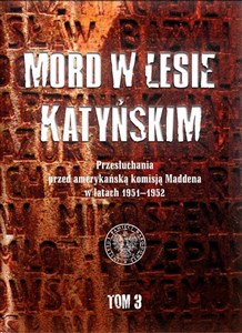 Picture of Mord w Lesie Katyńskim Tom 3 Przesłuchania przed amerykańską komisją Maddena w latach 1951–1952