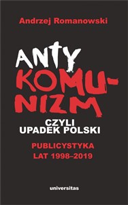 Obrazek Antykomunizm, czyli upadek Polski Publicystyka lat 1998-2019
