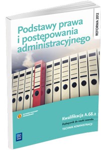 Obrazek Podstawy prawa i postępowania administracyjnego Podręcznik do nauki zawodu Technik administracji. Kwalifikacja A.68.2