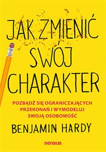 Obrazek Jak zmienić swój charakter Pozbądź się ograniczających przekonań i wymodeluj swoją osobowość