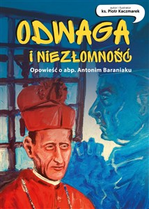 Picture of Odwaga  i niezłomność Opowieść o abp.Antonim Baraniaku