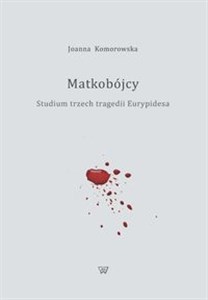 Picture of Matkobójcy Studium trzech tragedii Eurypidesa