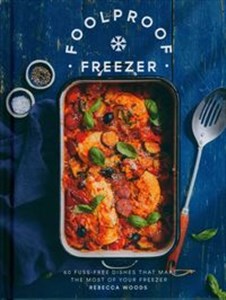 Obrazek Foolproof Freezer 60 Fuss-Free Dishes that Make the Most of Your Freezer