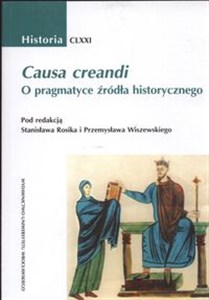 Obrazek Causa creandi O pragmatyce źródła historycznego