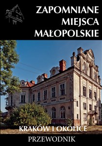 Picture of Zapomniane miejsca Małopolskie Kraków i okolice Przewodnik