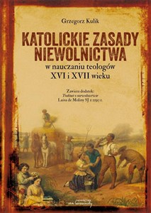 Picture of Katolickie zasady niewolnictwa w nauczaniu teologów XVI i XVII wieku