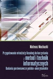 Picture of Przygotowanie młodzieży licealnej do korzystania z metod i technik informatycznych Badania porównawcze polsko-amerykańskie