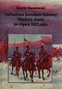 Picture of Odbudowa kawalerii liniowej Wielkiej Armii po klęsce 1812 roku