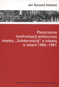 Obrazek Plaszczyzna konfrontacji politycznej miedzy "Solidarnością" a władzą w latach 1980 - 1981