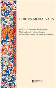 Obrazek HORTUS MEDIAEVALIS Studia ofiarowane Profesorowi Wojciechowi Fałkowskiemu w siedemdziesiątą rocznic