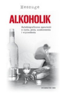 Picture of Alkoholik Autobiograficzna opowieść o życiu, piciu, uzależnieniu i wyzwoleniu