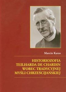 Obrazek Historiozofia Teilharda de Chardin wobec tradycyjnej myśli chrześcijańskiej
