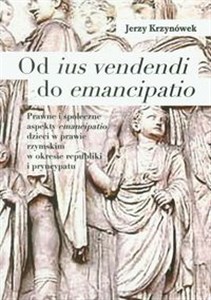 Picture of Od ius vendendi do emancipatio Prawne i społeczne aspekty emancipatio dzieci w prawie rzymskim w okresie republiki