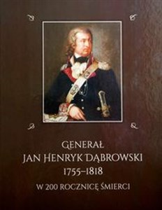 Obrazek Generał Jan Henryk Dąbrowski 1755-1818 w 200 rocznicę śmierci